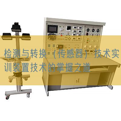 檢測(cè)與轉(zhuǎn)換(傳感器)技術(shù)實(shí)訓(xùn)裝置技術(shù)的掌握之道(圖1) 檢測(cè)與轉(zhuǎn)換(傳感器)技術(shù)實(shí)訓(xùn)裝置技術(shù)的掌握之道(圖1)