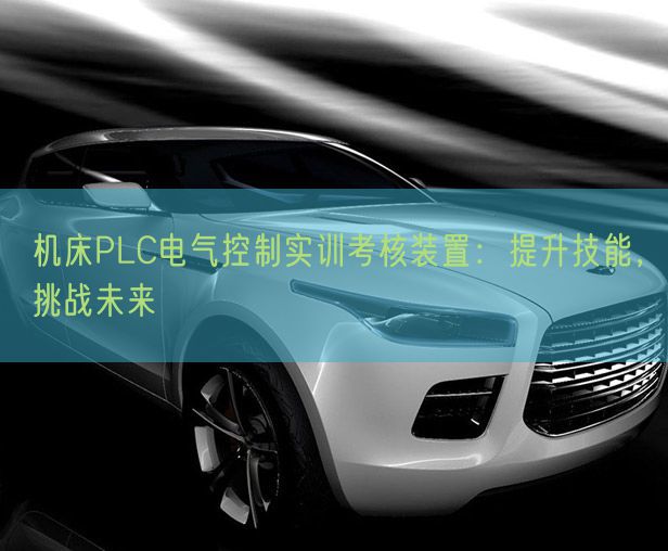 機(jī)床PLC電氣控制實(shí)訓(xùn)考核裝置：提升技能，挑戰(zhàn)未來(lái)(圖1)