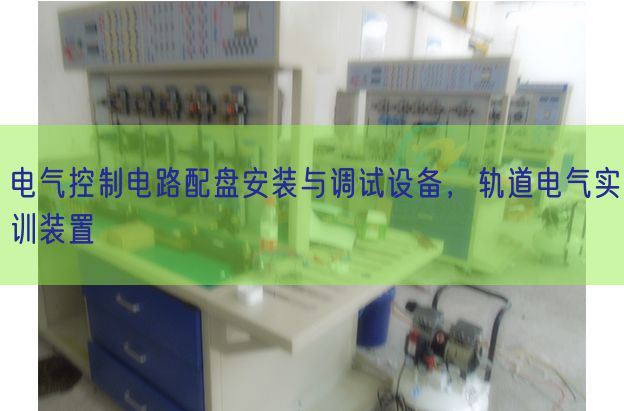 電氣控制電路配盤安裝與調(diào)試設(shè)備,軌道電氣實(shí)訓(xùn)裝置(圖1) 電氣控制電路配盤安裝與調(diào)試設(shè)備,軌道電氣實(shí)訓(xùn)裝置(圖1)